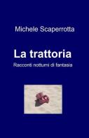 La trattoria. Racconti notturni di fantasia di Michele Scaperrotta edito da ilmiolibro self publishing