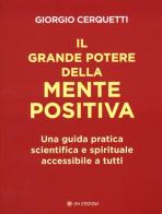 Il grande potere della mente positiva. Una guida pratica scientifica e spirituale accessibile a tutti di Giorgio Cerquetti edito da OM