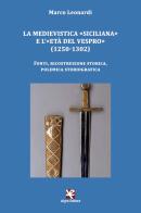 La medievistica «siciliana» e l'«Età del Vespro» (1250-1302). Fonti, ricostruzione storica, polemica storiografica di Marco Leonardi edito da Algra