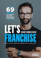 Let's franchise. 69 segreti per creare una rete franchising di successo di Davide D'Andrea Ricchi edito da BFC Books