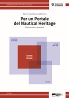 Per un portale del Nautical Heritage. Ricerca, azioni e proiezioni di Maria Carola Morozzo Della Rocca edito da Genova University Press