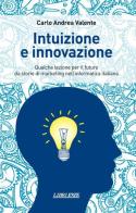 Intuizione e innovazione. Qualche lezione per il futuro da storie di marketing nell'informatica italiana di Carlo A. Valente edito da ESTE