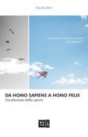 Da Homo Sapiens a Homo Felix. L'evoluzione della specie. Manuale di teoria e pratica della felicità di Daniele Berti edito da 13Lab (Milano)