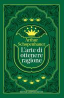 L'arte di ottenere ragione di Arthur Schopenhauer edito da Newton Compton Editori