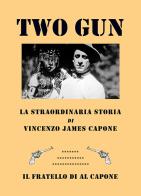 Two gun. La straordinaria storia di Vincenzo James Capone. Il fratello di Al Capone di Vittorio Bocchi edito da MnM Print