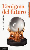 L' enigma del futuro di Andrea Iacona edito da Il Mulino