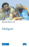 Dialogare di Amelia Broccoli edito da Morcelliana