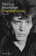 Mapplethorpe. Una vita di Patricia Morrisroe edito da Marsilio