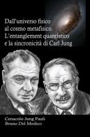 Dall'universo fisico al cosmo metafisico. L'entanglement quantistico e la sincronicità di Carl Jung. In cammino verso l'era della collaborazione tra spirito e materi di Bruno Del Medico edito da PensareDiverso