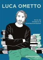 Luca Ometto. Storia del fondatore di libreriauniversitaria.it di Associazione Luca Ometto Onlus edito da libreriauniversitaria.it