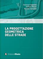 La progettazione geometrica delle strade di Tommaso Esposito, Raffaele Mauro, Michele Corradini edito da Edizioni Efesto