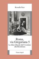 Roma, via Gregoriana 5. Le élites liberali dall'Aventino alla Resistenza di Rossella Pace edito da Franco Angeli