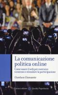 La comunicazione politica online. Come usare il web per costruire consenso e stimolare la partecipazione di Gianluca Giansante edito da Carocci