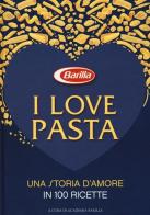 I love pasta. Una storia d'amore in 100 ricette edito da White Star