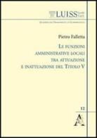 Le funzioni amministrative locali tra attuazione e inattuazione del titolo V di Pietro Falletta edito da Aracne