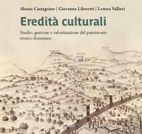 Eredità culturali. Studio, gestione e valorizzazione del patrimonio storico fiorentino di Alessia Castagnino, Giovanna Liberotti, Lorena Vallieri edito da Cierre edizioni