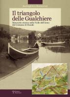 Il triangolo delle gualchiere. Itinerario storico nella Valle dell'Arno del comune di Fiesole di Berlinghiero Buonarroti edito da Polistampa