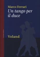 Un tango per il duce di Marco Ferrari edito da Voland
