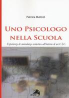 Uno psicologo nella scuola. Esperienze di consulenza scolastica all'interno di un C.I.C. di Patrizia Mattioli edito da Alpes Italia