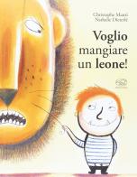 Voglio mangiare un leone! Ediz. illustrata di Christophe Mauri, Nathalie Dieterlé edito da Edizioni Clichy