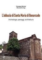 L'abbazia di Santa Maria di Bonarcado. Archeologia, paesaggi, architettura di Giuseppe Maisola, Alessandra Urgu edito da Condaghes