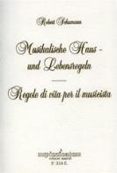 Musikalische Haus und Lebensregeln-Regole di vita per il musicista di Robert Schumann edito da Pizzicato