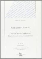 I nostri nuovi cristiani. Discorsi contro Dostoevskij e Tolstoj di Konstantin Leont'ev edito da Greco e Greco