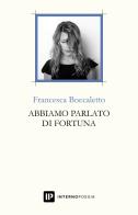 Abbiamo parlato di fortuna di Francesca Boccaletto edito da Interno Poesia Editore
