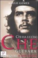 Chi ha ucciso Che Guevara-Il mito resiste di Saulo Gomes, Ettore Mo edito da Andromeda Editrice
