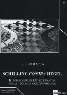 Schelling «contra» Hegel. Il permanere di un'alternativa nella teologia contemporanea di Sergio Racca edito da AlboVersorio