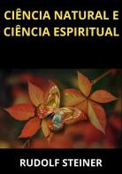 Ciência natural e ciência espiritual di Rudolf Steiner edito da StreetLib