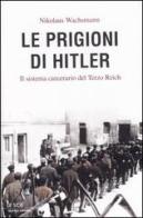 Le prigioni di Hitler. Il sistema carcerario del Terzo Reich di Nikolaus Wachsmann edito da Mondadori
