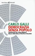 Democrazia senza popolo. Cronache dal parlamento sulla crisi della politica italiana di Carlo Galli edito da Feltrinelli