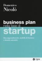 Business plan nella fase di startup. Idea imprenditoriale, modello di business e identità aziendale di Domenico Nicolò edito da EGEA
