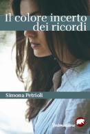 Il colore incerto dei ricordi di Simona Petrioli edito da Bertoni