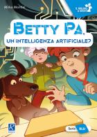 Betty Pa, un'intelligenza artificiale? Ediz. a colori di Mirko Montini edito da Raffaello