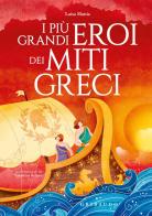 I più grandi eroi dei miti greci. Ediz. a colori di Luisa Mattia edito da Gribaudo