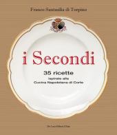 I secondi. 35 ricette ispirate alla cucina reale napoletana di Franco Santasilia di Torpino edito da De Luca Editori d'Arte