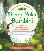 Shinrin-Yoku per bambini. Come immergersi nella natura. Ediz. illustrata di Isabelle Collioud, Caroline Modeste edito da Macro Junior