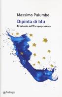 Dipinta di blu. Brevi note sull'Europa del presente di Massimo Palumbo edito da Pendragon