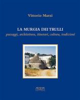 La murgia dei trulli. Paesaggi, architettura, itinerari, cultura, tradizioni di Vittorio Marzi edito da Adda