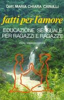 Fatti per l'amore. Educazione sessuale per ragazzi e ragazze di M. Chiara Carulli edito da Gribaudi