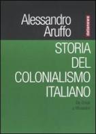 Storia del colonialismo italiano. Da Crispi a Mussolini di Alessandro Aruffo edito da Datanews