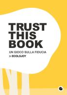 Trust this book. Un gioco sulla fiducia di Ecolojoy. Ediz. italiana e inglese di Anna Carla Scesi, Lorenzo Cimmino edito da Nuova S1