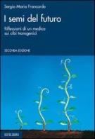 I semi del futuro. Riflessioni di un medico sui cibi transgenici di Sergio Maria Francardo edito da Edilibri