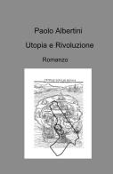 Utopia e rivoluzione di Paolo Albertini edito da ilmiolibro self publishing