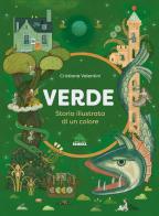 Verde. Storia illustrata di un colore. Ediz. a colori di Cristiana Valentini edito da Editoriale Scienza