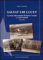 Salvat Ubi Lucet. La base idrovolanti di Porto Corsini e i suoi uomini (1915-1918) di Mauro Antonellini edito da Casanova (Faenza)