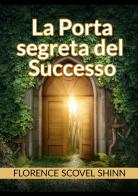 La porta segreta del successo di Florence Scovel Shinn edito da StreetLib