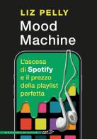 Mood machine. L'ascesa di Spotify e il prezzo della playlist perfetta di Liz Pelly edito da EDT